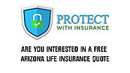 Are you Interested in a Free Arizona Life Insurance Quote? - Protect With Insurance