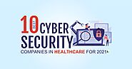 10 Best Cyber Security Companies in Healthcare For 2021.