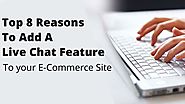 Top 8 Reasons To Add A Live Chat Feature To Your E-Commerce Site