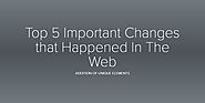 Top 5 Important Changes that Happened In The Web