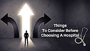 Things To Consider Before Choosing A Hospital