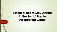 Essential Tips to Stay Ahead in the Social Media Prospecting Game