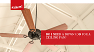 Do I Need a Downrod for a Ceiling Fan?