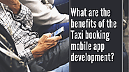 What are the benefits of the Taxi booking mobile app development?