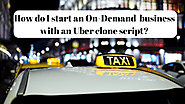 How do I start an on-demand business with an Uber clone script?