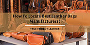 How To Locate Best Leather Bag Manufacturers?