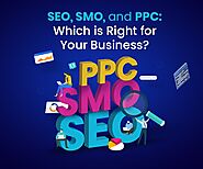 SEO, SMO, and PPC: Which is Right for Your Business?