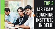 Top 3 IAS Exam Coaching Institute in Delhi