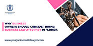 Why Business Owners Should Consider Hiring Business Law Attorney In Florida?