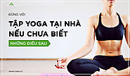 Tập yoga tại nhà - Đừng vội làm nếu chưa biết những điều sau | Icado