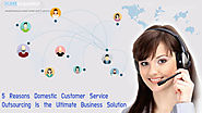 5 Reasons Domestic Customer Service Outsourcing Is the Ultimate Business Solution