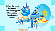 Follow the Most Important Customer Support Outsourcing Principles for Success – Customer Support Outsourcing Services