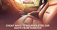 Cheap Ways To Reupholster Car Seats from Scratch | Mecaupholsterytips