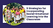 5 Strategies for Incorporating Social-Emotional Learning Into the Classroom