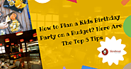 How to Plan a Kids Birthday Party on a Budget?