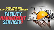 Why does the education sector need Facility management services?