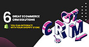 6 Great Ecommerce CRM Solutions You Can Integrate With Your Shopify Store