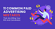 11 Common Paid Advertising Mistakes That Are Killing Your ROI And Conversion