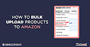 How to Bulk Upload Products to Amazon | Product Listing On Amazon