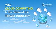 Why Cloud Computing is the Future of the Travel Industry