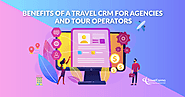 What are the Benefits of a Travel CRM Software for Travel Agencies and Tour Operators? - TravelCarma