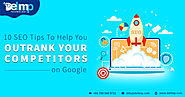 10 SEO Tips To Help You Outrank Your Competitors On Google