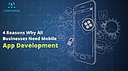 4 Reasons Why All Businesses Need Mobile App Development?