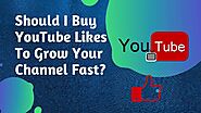 Should I Buy YouTube Likes To Grow Your Channel Fast?