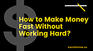 How to Make Money Fast Without Working Hard?