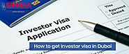 How To Get Investor Visa In Dubai