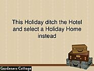 This Holiday ditch the Hotel and select a Holiday Home instead