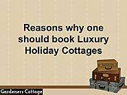 Reasons why one should book Luxury Holiday Cottages by gardenerscottage