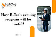 How B Tech Evening Program Will Be Useful? Ultimate Guide 2021