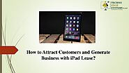 How to Attract Customers and Generate Business with iPad Lease?