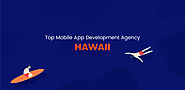 Top Mobile App Development Agency in Hawaii