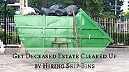 Get Deceased Estate Cleared Up by Hiring Skip Bins