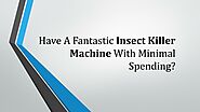 Have A Fantastic Insect Killer Machine With Minimal Spending?