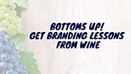 Bottoms Up! Get Branding Lessons from Wine  – Telegraph