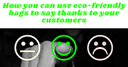 How you can use eco-friendly bags to say thanks to your customers