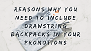 Reasons why you need to include drawstring backpacks in your promotions