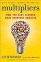 Multipliers: How the Best Leaders Make Everyone Smarter by Liz Wiseman