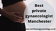Private Consultant Gynaecologist Manchester — North West Gynecologist provides you unique and ...