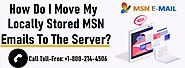 +1-800-214-4506 Move My Locally Stored MSN Emails to the Server