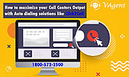 How to maximize your Call Centers output with Auto Dialing Solutions like Click2Call - IVR Service Provider- VAgent
