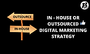 In-house or outsourced digital marketing strategy: Which works better?