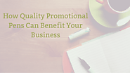 How Quality Promotional Pens Can Benefit Your Business