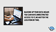 • Backing up your data means you can have unrestricted access to it, no matter the location or time.