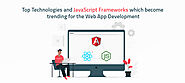 Top Technologies and JavaScript Frameworks which become trending for the Web App Development