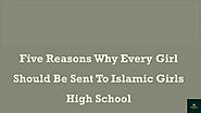 Five Reasons Why Every Girl Should Be Sent To Islamic Girls High School