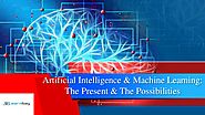 Artificial Intelligence & Machine Learning: The Present & The Possibilities